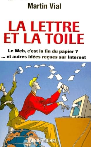 La Lettre et la Toile. Le Web, c'est la fin du papier ? ... et autres idées reçues sur internet 9782226120786