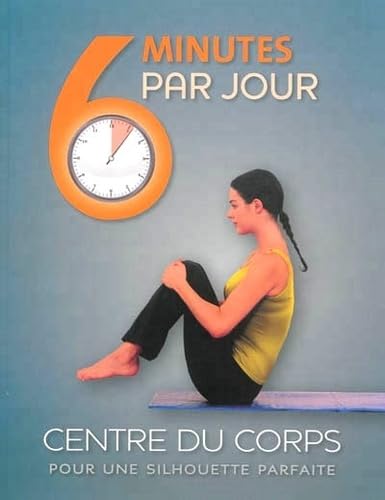 6 minutes par jour: Centre du corps pour une silhouette parfaite 9782363960252