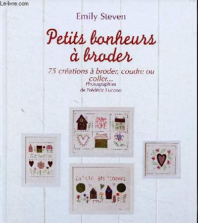 PETITS BONHEURS A BRODER - 75 créations à broder, coudre ou coller 9782298053791