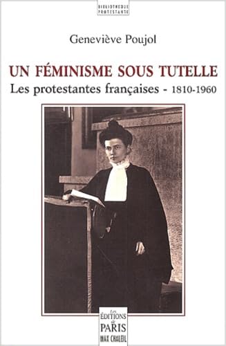 Un Feminisme Sous Tutelle. Les Protestantes Francaises - 1810-1960 9782846210317