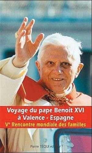 Voyage du Pape Benoît XVI à Valence - Espagne : Ve Rencontre internationale des familles, 8 et 9 mai 2006 9782740313060