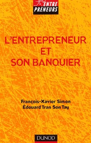 L'entrepreneur et son banquier : L'essentiel d'une relation banque entreprise équilibrée 9782100483709