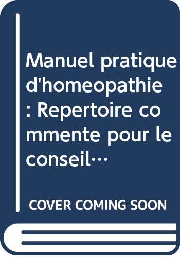 Manuel pratique d'homéopathie : Répertoire commenté pour le conseil de l'homéopathie et des médecines associées à l'officine 9782950033109