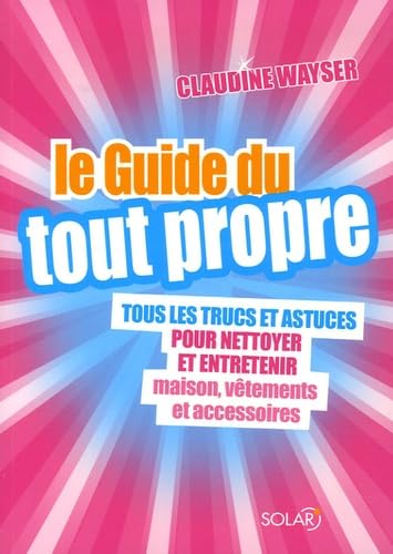 Le Guide du tout propre: Tous les trucs et astuces pour nettoyer et entretenir maison, vêtements et accessoires 9782263040887