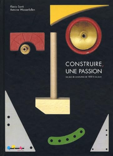 Construire, une passion: Les jeux de construction de 1850 à nos jours 9782940317059