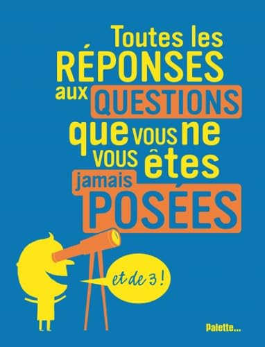 Toutes les réponses aux questions que vous ne vous êtes jamais posées et de 3 ! 9782915710540