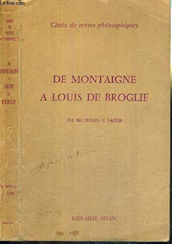 DE MONTAIGNE A LOUIS DE BROGLIE - CHOIX DE TEXTE PHILOSOPHIQUES 