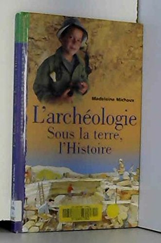 L'Archéologie : Sous la terre, l'histoire 9782745904669