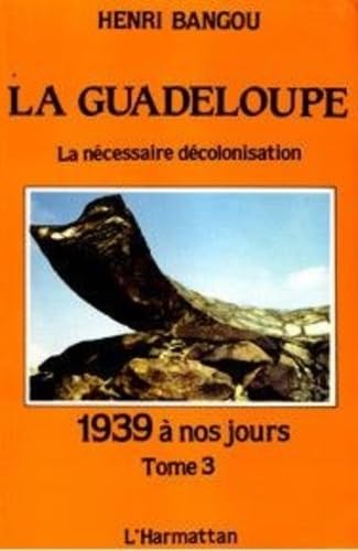 La Guadeloupe : Tome 3, 1939 à nos jours ou la nécessaire décolonisation 9782858028450