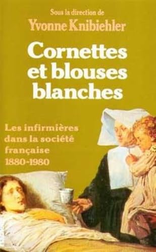 Cornettes et blouses blanches. Les Infirmières dans la société française 1880-1980 9782010101984