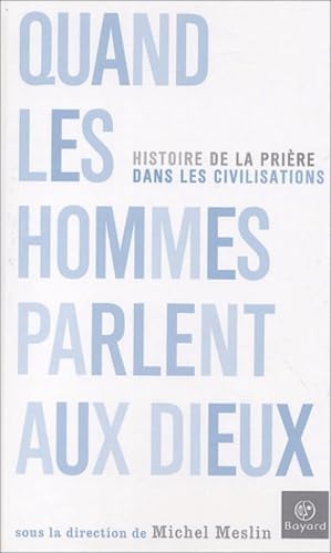 Quand les hommes parlent aux dieux : L'histoire des prières dans les civilisations 9782227471252