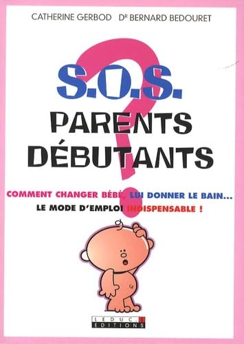 S.O.S parents débutants: Comment changer bébé, lui donner le bain... 9782848992822