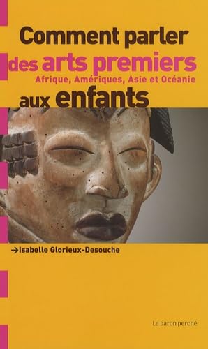 Comment parler des arts premiers aux enfants ? : Afrique, Amériques, Asie et Océanie 9782351310304