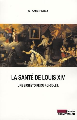 La santé de Louis XIV: Une biohistoire du Roi-Soleil 9782876734708