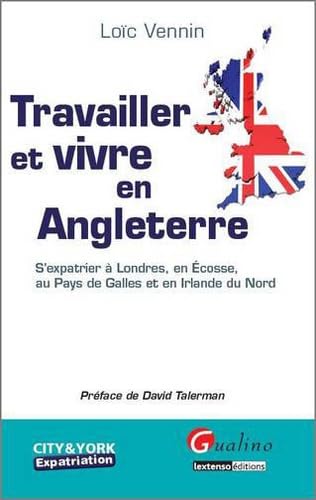 Travailler et vivre en Angleterre: S'expatrier à Londres, en Ecosse, au Pays de Galles et en Irlande du Nord 9782297003001