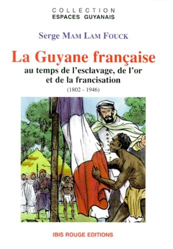 La Guyane française au temps de l'esclavage, de l'or et de la francisation 9782844500595