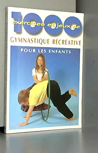 1000 Exercices Et Jeux De Gymnastique Recreative Pour Les Enfants. A L'Ecole, En Clubs De Sport, En Centres De Loisirs, A La Maison 9782711419678