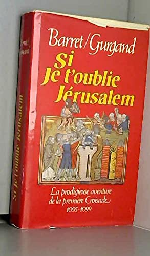 Si je t'oublie Jérusalem. La prodigieuse aventure de la première Croisade. 1095 - 1099. 9782724218336
