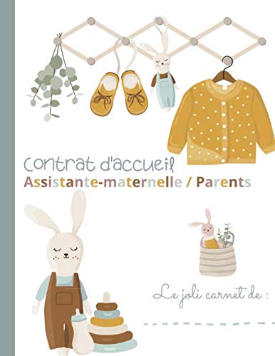 CONTRAT D'ACCUEIL ASSISTANTE-MATERNELLE / PARENTS: Guide de réflexion personnalisé pour vous engager dans les meilleures conditions, dans le respect ... des parents et de l’assistante maternelle 9798650310648