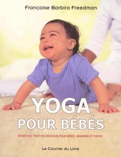 Yoga Pour Bebes. Exercices Tout En Douceur Pour Bebes, Mamans Et Papas 9782702904220