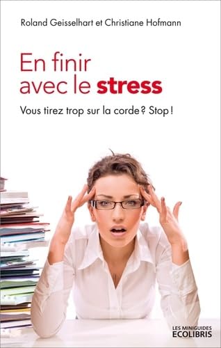 En finir avec le stress: Vous tirez trop sur la corde ? Stop ! 9782875151551