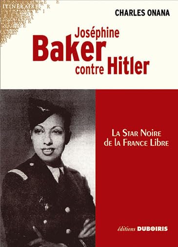 Joséphine Baker contre Hitler : La star noire de la France Libre 9782952231572