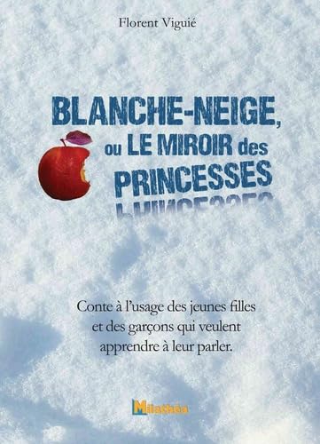 Blanche-Neige ou le miroir des princesses: Conte à l'usage des jeunes filles ou des garçons qui veulent apprendre à leur parler 9791090535268