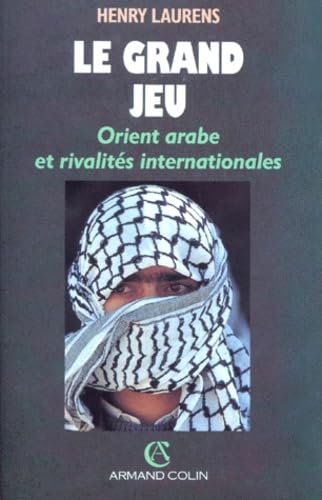 Le Grand Jeu. Orient arabe et rivalités internationales depuis 1945 9782200372408