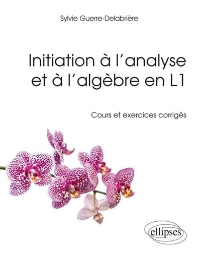 Initiation à l'analyse et à l'algèbre en L1: Cours et exercices corrigés 9782340006591