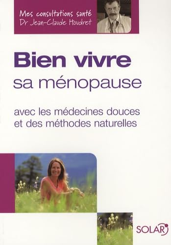 Bien vivre sa ménopause: Avec les médecines douces et des méthodes naturelles 9782263042812