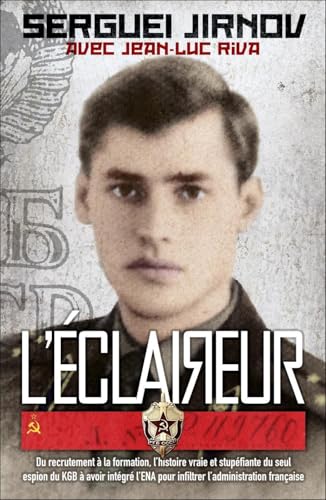 L'éclaireur: Du recrutement à la formation, l'histoire vraie et stupéfiante du seul espion du KGB à avoir intégré l'ENA pour infiltrer l'administration française 9782377530199
