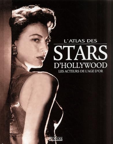 L'Atlas des stars d'Hollywood : Les acteurs de l'âge d'or 9782723436557