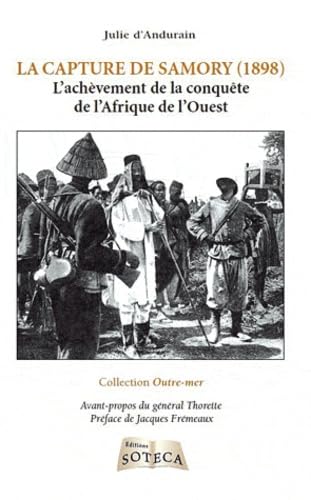 La capture de Samory (1898): L'achèvement de la conquête de l'Afrique de l'Ouest 9782916385457