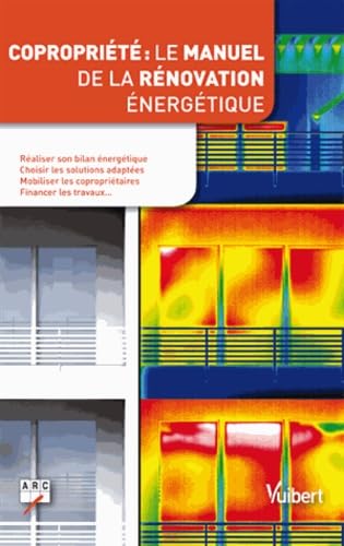 Copropriété : le manuel de la rénovation énergétique: Réaliser un bilan énergétique, choisir les solutions les plus pertinentes, mobiliser les copropriétaires, financer les travaux... 9782311010138