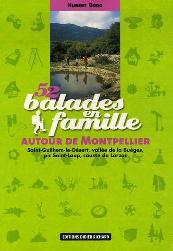 52 balades en famille autour de Montpellier: Saint-Guilhem-le-Désert, vallée de la Buèges, pic Saint-Loup, causse du Larzac 9782723457705