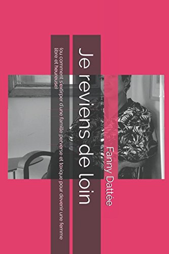 Je reviens de loin: (ou comment s'extirper d'une famille perverse et toxique pour devenir une femme libre et heureuse) 9781983038662