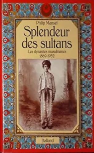 Splendeur des sultans: Les dynasties musulmanes, 1869-1952 9782715808294