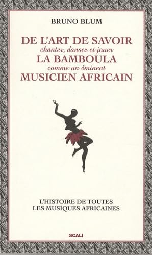 De l'art de savoir chanter danser et jouer la bamboula comme un éminent musicien africain - Le guide des Musiques Africaines 9782350121970
