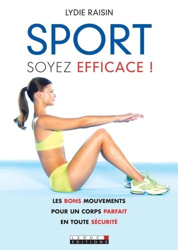 Sport, soyez efficace !: Les bons mouvements pour un corps parfait en toute sécurité 9782848993669