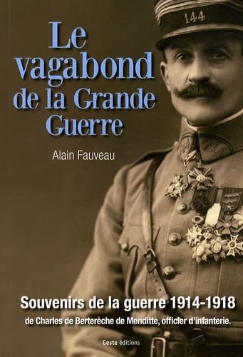 Le vagabond de la Grande Guerre: Souvenirs de la guerre 1914-1918 de Charles de Berterèche de Menditte, officier d'infanterie 9782845614048