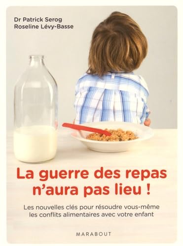 La guerre des repas n'aura pas lieu !: Les nouvelles clés pour résoudre vous-même les conflits alimentaires avec votre enfant 9782501101219