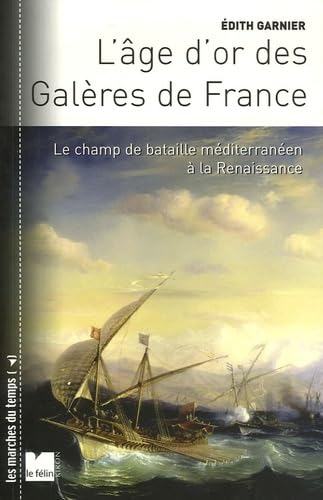L'Age d'or des Galères de France: Le champ de bataille méditerranéen à la Renaissance 9782866456153