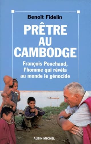 Prêtre au Cambodge: François Ponchaud, l'homme qui révéla au monde le génocide 9782226107749