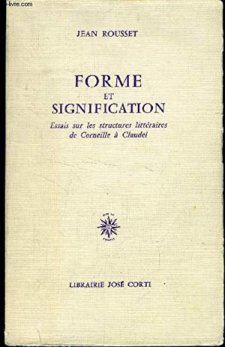 FORME ET SIGNIFICATION. ESSAIS SUR LES STRUCTURES LITTERAIRES DE CORNEILLE A CLAUDEL 