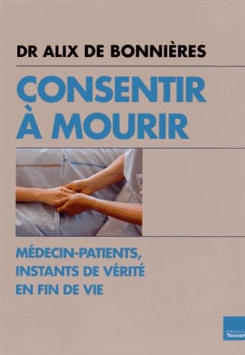 Consentir à mourir: Médecin et patients, instants de vérité en fin de vie 9782810006373