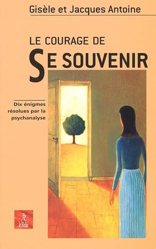 Le Courage De Se Souvenir. Dix Enigmes Resolues Par La Psychanalyse 9782914916042
