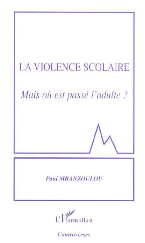 La violence scolaire: Mais où est passé l'adulte? 9782296029569