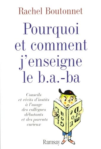 Pourquoi et comment j'enseigne le b.a.-ba: Conseils et récits d'instits à l'usage des collègues débutants et des parents curieux 9782841147441