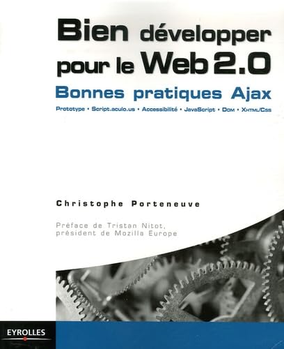 Bien développer pour le Web 2.0: Ajax, Prototype, Scriptaculous XHTML/CSS, JavaScript, DOM 9782212120288