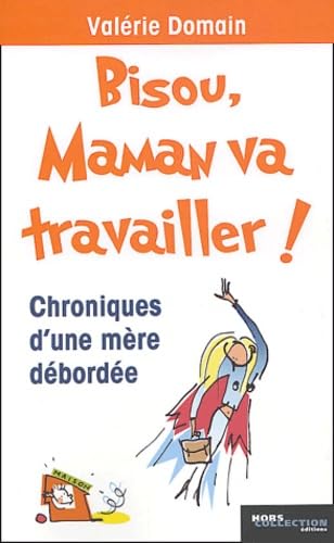 Bisou, maman va travailler ! Chroniques d'une mère débordée 9782258064218